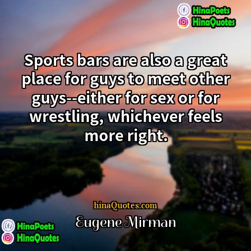 Eugene Mirman Quotes | Sports bars are also a great place